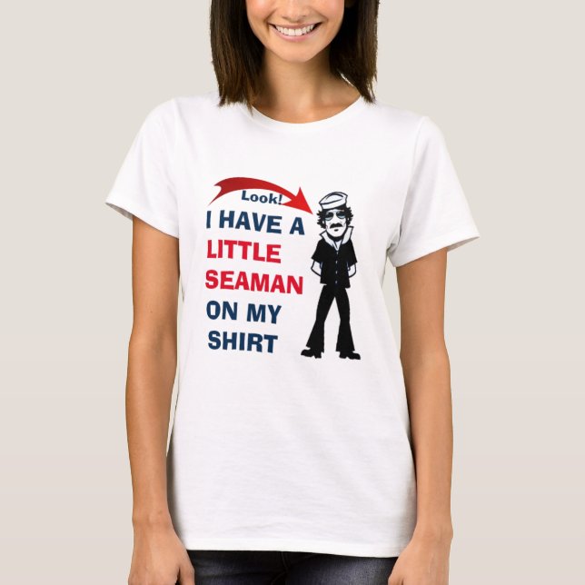 LOOK! I HAVE A LITTLE SEAMAN ON MY SHIRT CUTE (Front)