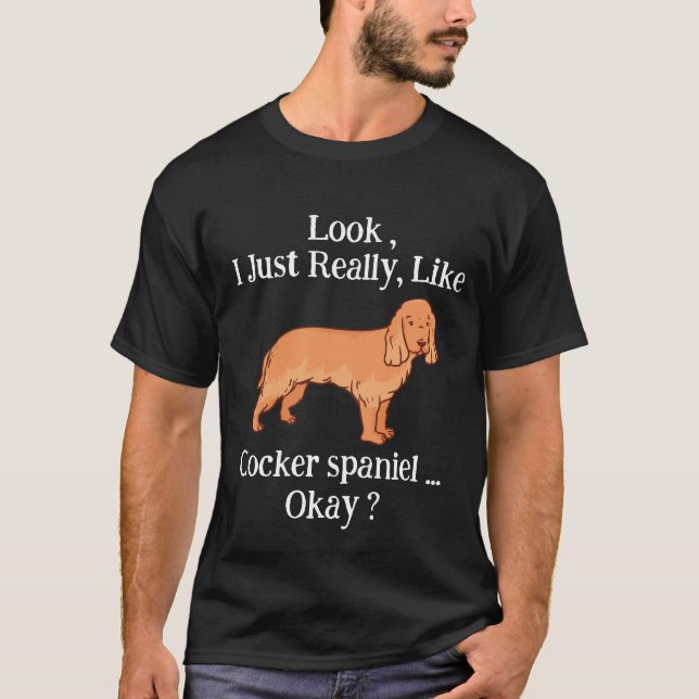 Look i Just Really Like Cocker spaniel Okay ?  T-Shirt (Front)