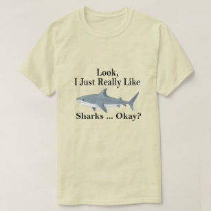 Look I Just Really Like Sharks Okay ? Funny Shark T-Shirt