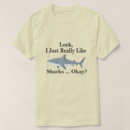 Look I Just Really Like Sharks Okay  Funny Shark T_Shirt