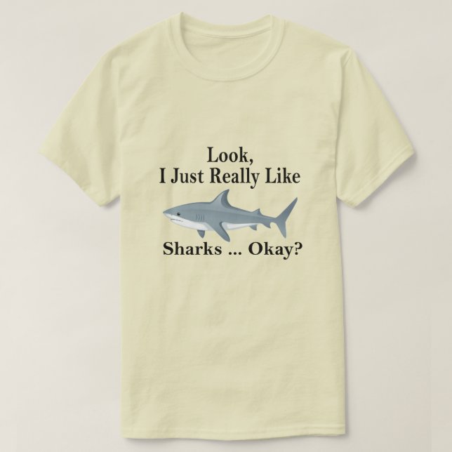 Look I Just Really Like Sharks Okay ? Funny Shark T-Shirt (Design Front)