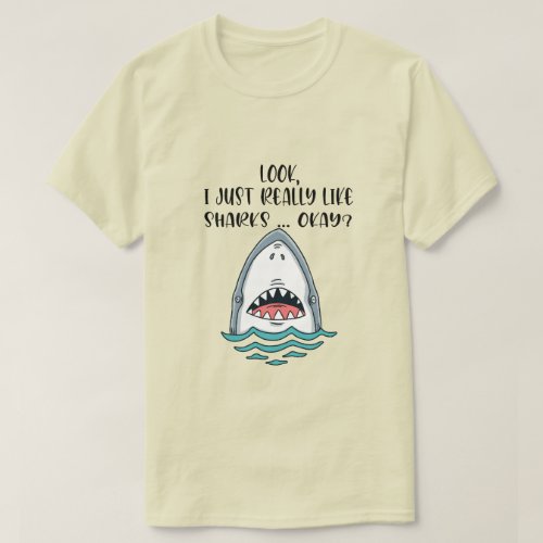 Look I Just Really Like Sharks Okay  Funny Shark T_Shirt