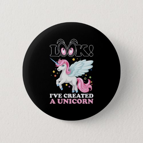 Look Ive Created A Unicorn Tshirt Button