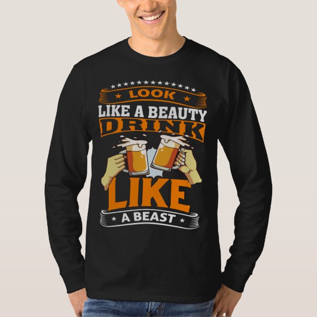 Look Like A Beauty Drink Like A Beast Beer Drinker T-Shirt (Front)