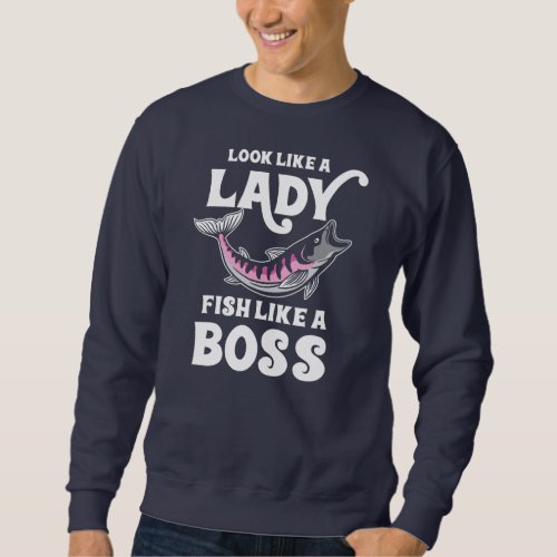 Look Like A Lady Fish Like A Boss Funny Fishing Sweatshirt