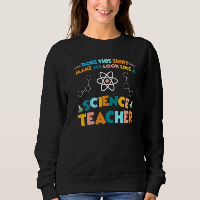 Look like a Science Teacher Science   Sweatshirt (Front)