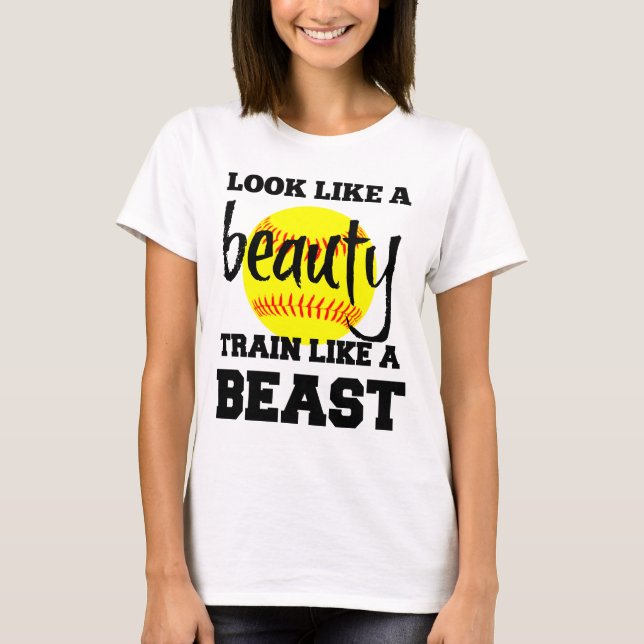 LOOK LIKE A SOFTBALL BEAUTY TRAIN LIKE A BEAST T-Shirt (Front)