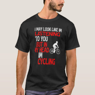 Look Like I'm Listening To You Cycling Humor T-Shirt