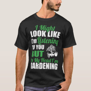 Look Like I'm To You Gardening T-Shirt
