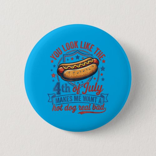 Look Like The 4th Of July Makes Want A Hot Dog Button