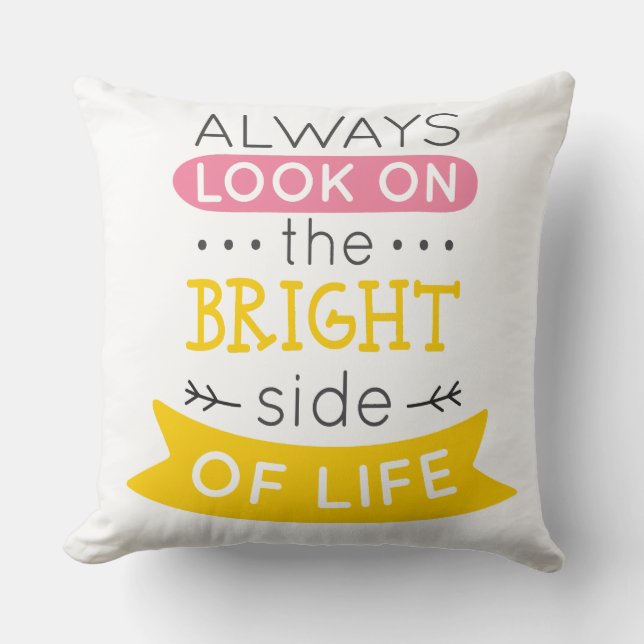 Look on the Bright side of life inspirational Throw Pillow (Front)