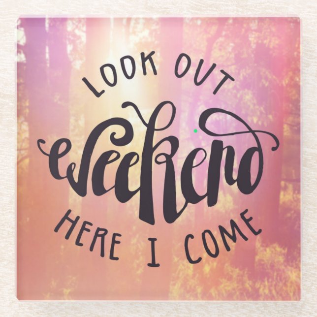 Look Out Weekend Here I Come Glass Coaster (Front)