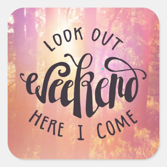 Look Out Weekend Here I Come Square Sticker (Front)