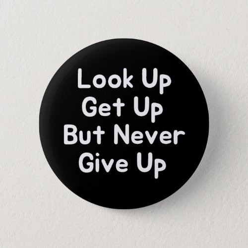 Look Up Get Up But Never Give Up Button
