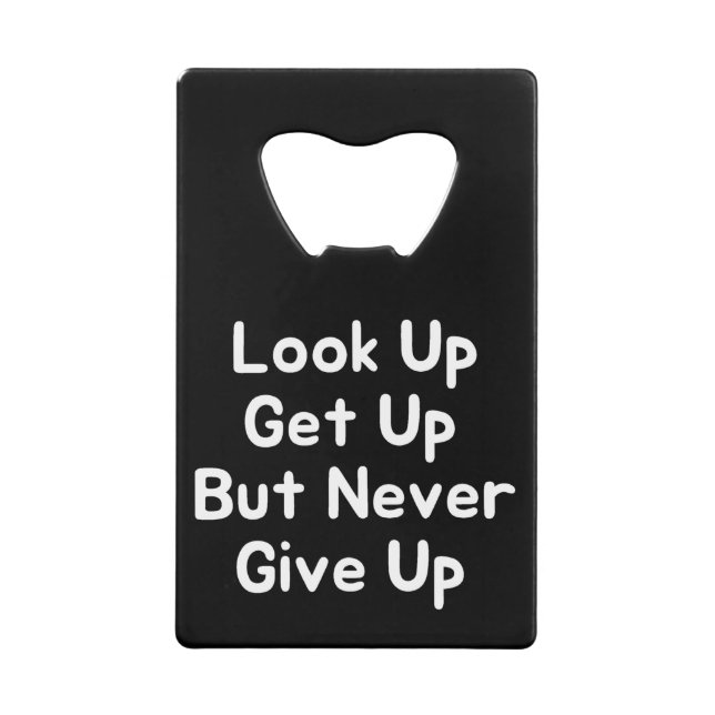Look Up Get Up But Never Give Up Credit Card Bottle Opener (Front)