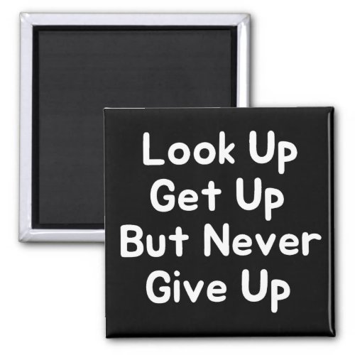 Look Up Get Up But Never Give Up Magnet