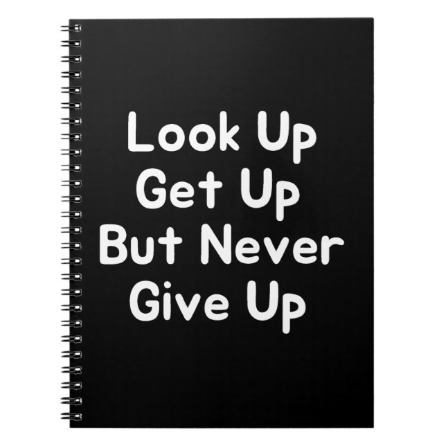 Look Up Get Up But Never Give Up Notebook (Front)