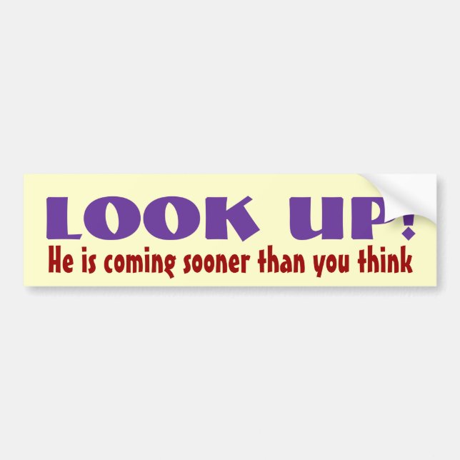 LOOK UP! He is coming sooner than you think Bumper Sticker (Front)