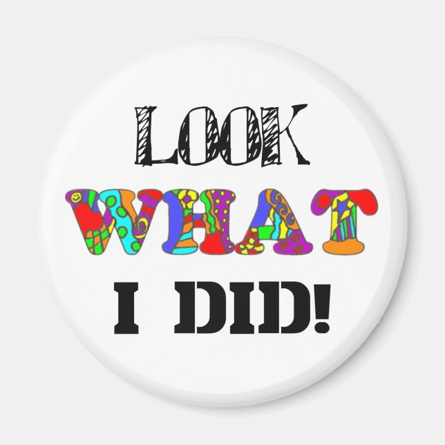 Look What I Did! Magnet (Front)