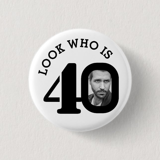 Look who is 40 photo black and white button/badge button (Front)