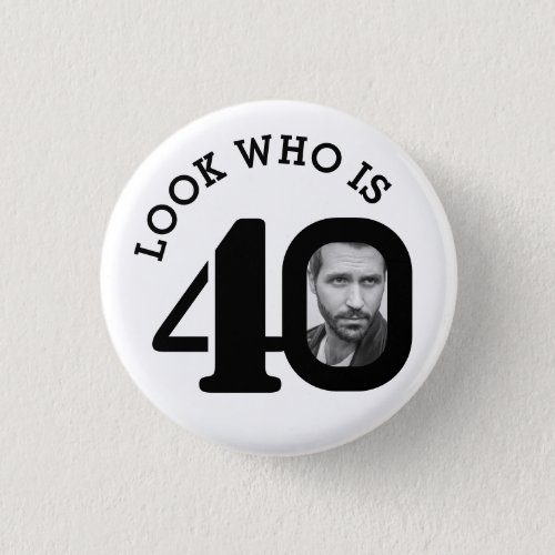 Look who is 40 photo black and white buttonbadge button