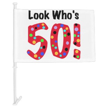 Look Who's 50 50th Birthday Car Flag by birthdayTshirts at Zazzle