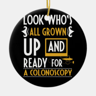 Look Who's All Grown Up Ready For A Colonoscopy Ceramic Ornament