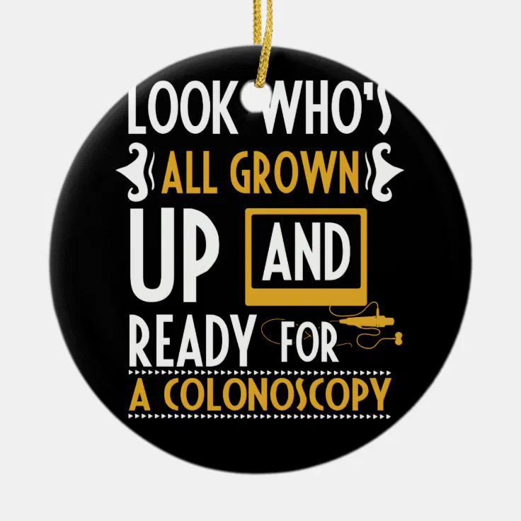 Look Who's All Grown Up Ready For A Colonoscopy Ceramic Ornament | Zazzle