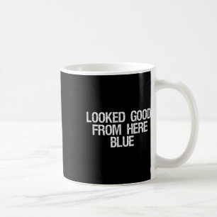 Looked Good From Here Blue Funny Softll Mama Mom G Coffee Mug