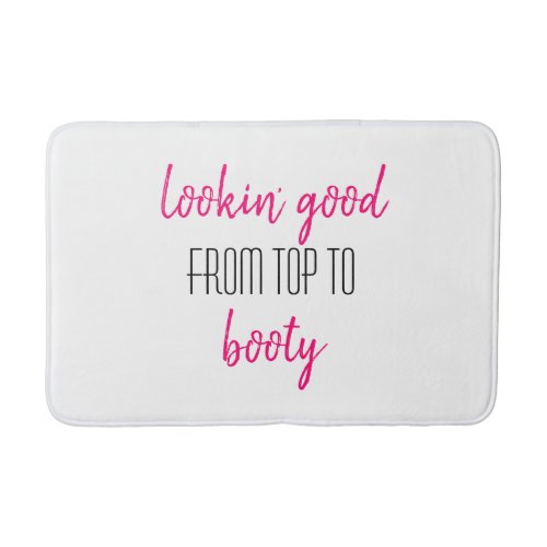 Lookin good from top to Booty Pink Funny Girly Bath Mat