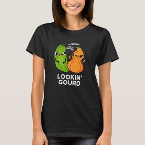 Lookin Gourd Funny Veggie Pun Dark BG T_Shirt