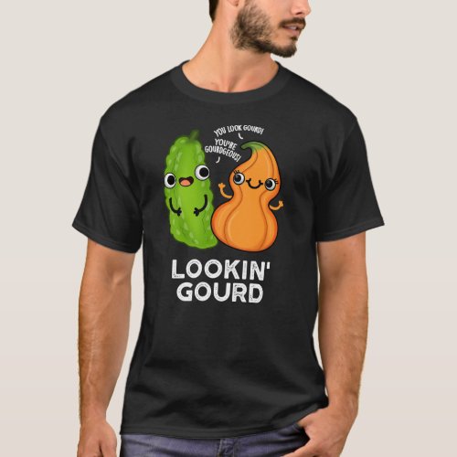 Lookin Gourd Funny Veggie Pun Dark BG T_Shirt