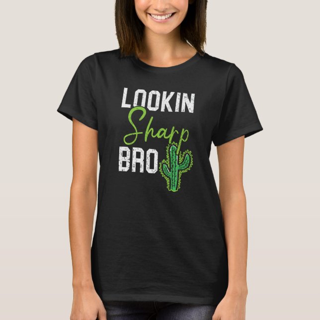 Lookin Sharp Bro Cactus Succulent Plant Lady Garde T-Shirt (Front)