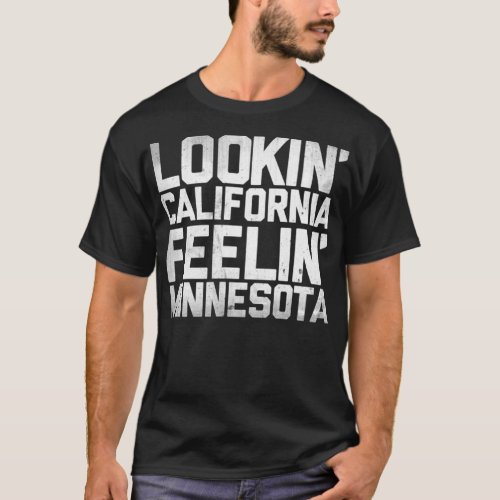 Lookinx27 California Feelinx27 Minnesota Whi T_Shirt