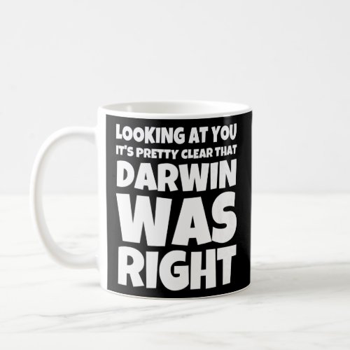 Looking At You Its Pretty Clear That Darwin Was R Coffee Mug