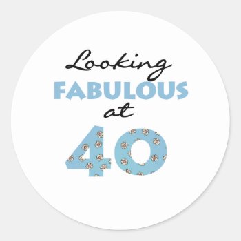 Looking Fabulous At 40 Classic Round Sticker by birthdayTshirts at Zazzle
