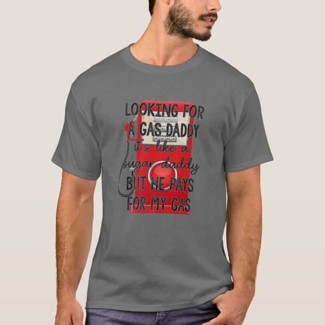Looking For A Gas Daddy Gas Prices Gas Pump Funny T-Shirt (Front)