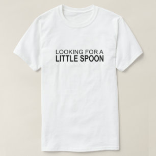 LOOKING FOR A LITTLE SPOON T-Shirt