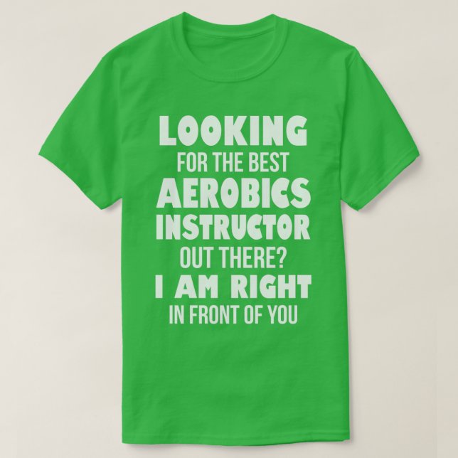 Looking For The Best Aerobics Instructor Out There T-Shirt (Design Front)