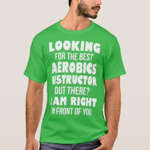 Looking For The Best Aerobics Instructor Out There T-Shirt