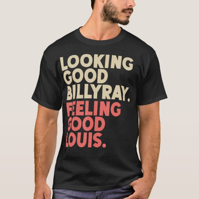 Looking Good Billy Ray Feeling Good Louis Stocks T T-Shirt (Front)