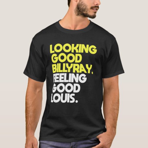 Looking Good Billy Ray Feeling Good Louis T_Shirt