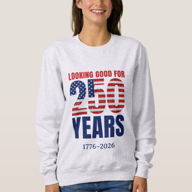 Looking Good for 250 Years American Independence Sweatshirt (Front)