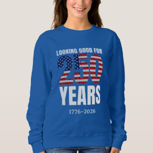 Looking Good for 250 Years American Independence Sweatshirt