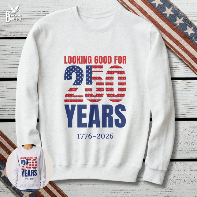 Looking Good for 250 Years American Independence Sweatshirt (LOOKING GOOD FOR 250 YEARS Semi Quincentennial sweatshirt celebrating USA Independence on July 4)