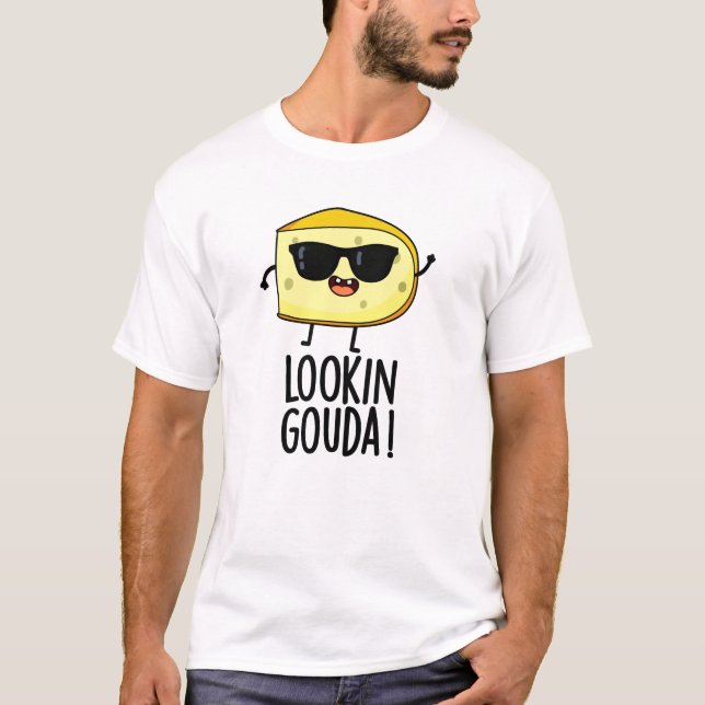 Looking Gouda Funny Cheese Pun  T-Shirt (Front)
