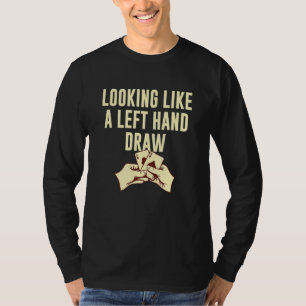 Looking Like A Left Hand Draw Poker Humor Poker T-Shirt