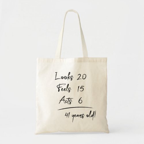 Looks 20 Feels 15 Acts 6  41 Years Old Funny T_Sh Tote Bag