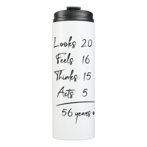 Looks 20 Feels 16 Thinks 15 Acts 5  56 Years Old Thermal Tumbler