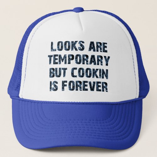 Looks are temporary but cookin is forever trucker hat